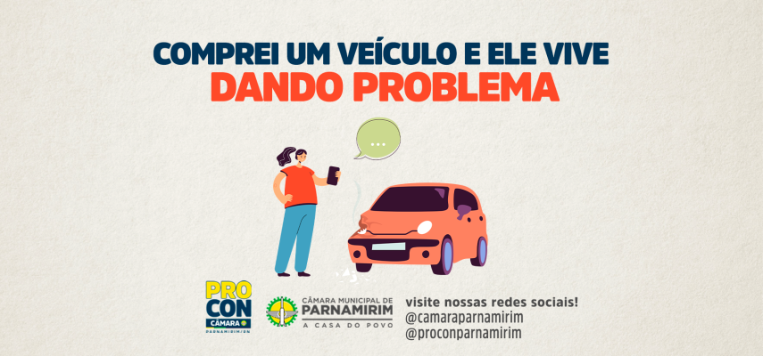 Procon Câmara informa como proceder em casos de defeitos frequentes no veículo