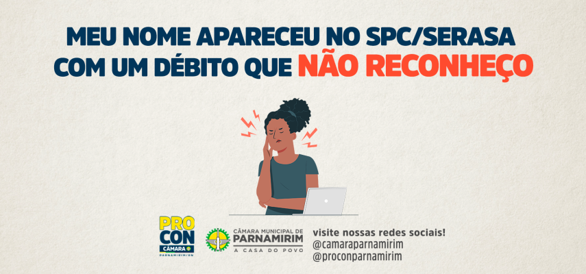 Procon Câmara explica como proceder em casos de débito desconhecido no Serasa/SPC